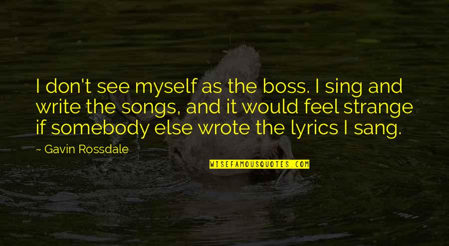 Songs And Lyrics Quotes By Gavin Rossdale: I don't see myself as the boss. I