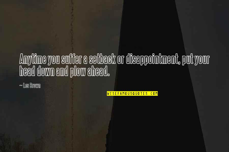 Songs And Memories Quotes By Les Brown: Anytime you suffer a setback or disappointment, put