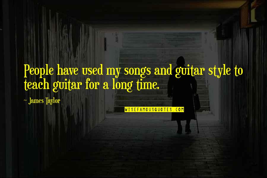 Songs And Quotes By James Taylor: People have used my songs and guitar style