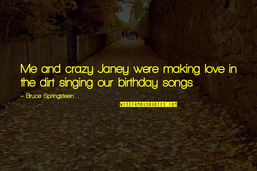 Songs And Singing Quotes By Bruce Springsteen: Me and crazy Janey were making love in Songs And Singing Quotes By Bruce Springsteen: Me and crazy Janey were making love in