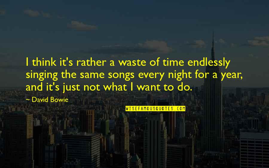 Songs And Singing Quotes By David Bowie: I think it's rather a waste of time Songs And Singing Quotes By David Bowie: I think it's rather a waste of time
