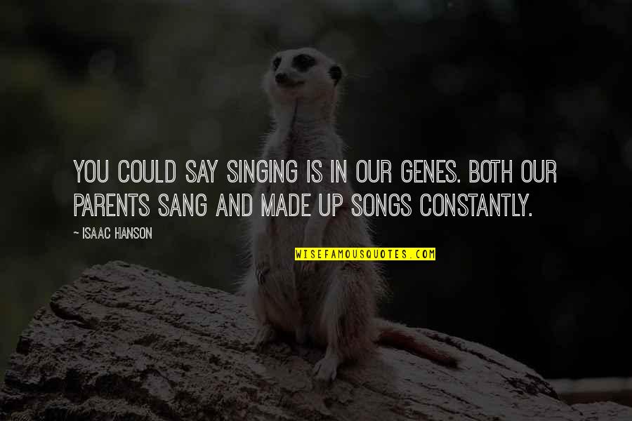 Songs And Singing Quotes By Isaac Hanson: You could say singing is in our genes. Songs And Singing Quotes By Isaac Hanson: You could say singing is in our genes.