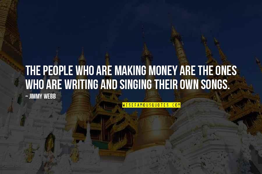 Songs And Singing Quotes By Jimmy Webb: The people who are making money are the Songs And Singing Quotes By Jimmy Webb: The people who are making money are the