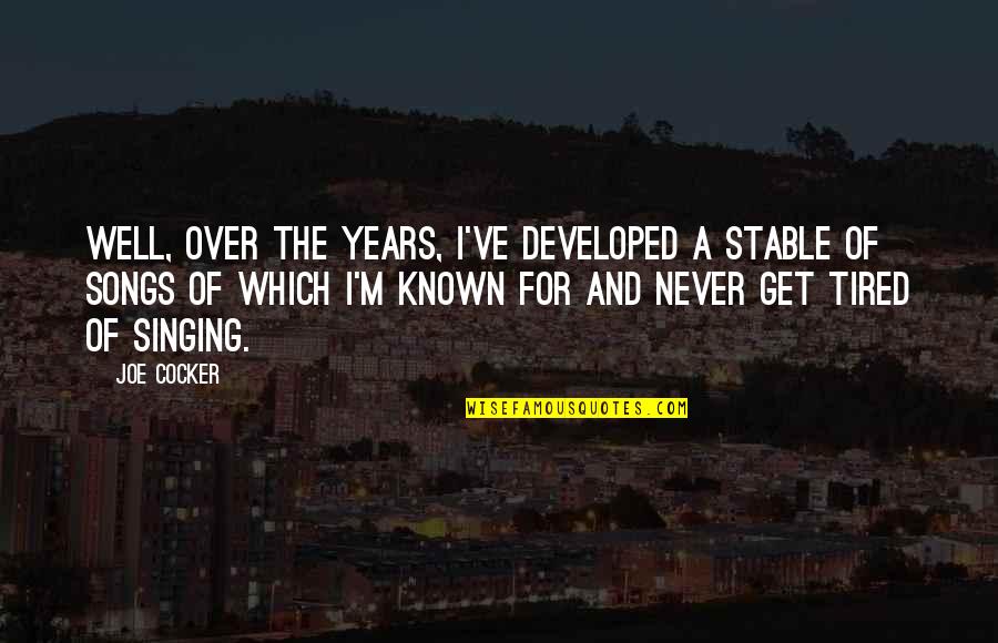 Songs And Singing Quotes By Joe Cocker: Well, over the years, I've developed a stable Songs And Singing Quotes By Joe Cocker: Well, over the years, I've developed a stable