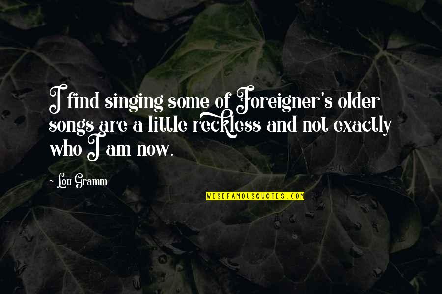 Songs And Singing Quotes By Lou Gramm: I find singing some of Foreigner's older songs Songs And Singing Quotes By Lou Gramm: I find singing some of Foreigner's older songs
