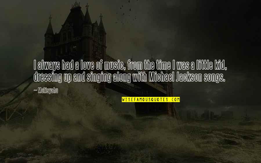 Songs And Singing Quotes By Matisyahu: I always had a love of music, from Songs And Singing Quotes By Matisyahu: I always had a love of music, from