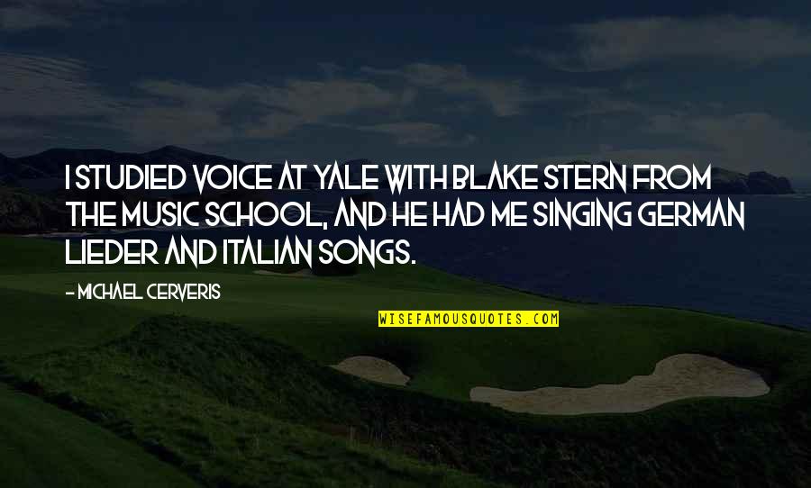 Songs And Singing Quotes By Michael Cerveris: I studied voice at Yale with Blake Stern Songs And Singing Quotes By Michael Cerveris: I studied voice at Yale with Blake Stern