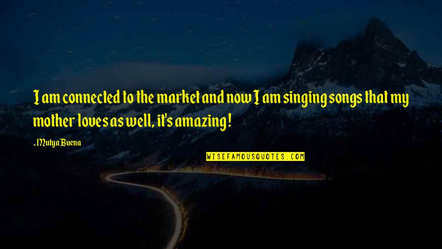 Songs And Singing Quotes By Mutya Buena: I am connected to the market and now Songs And Singing Quotes By Mutya Buena: I am connected to the market and now