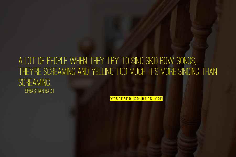 Songs And Singing Quotes By Sebastian Bach: A lot of people when they try to Songs And Singing Quotes By Sebastian Bach: A lot of people when they try to