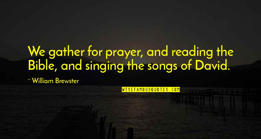 Songs And Singing Quotes By William Brewster: We gather for prayer, and reading the Bible, Songs And Singing Quotes By William Brewster: We gather for prayer, and reading the Bible,