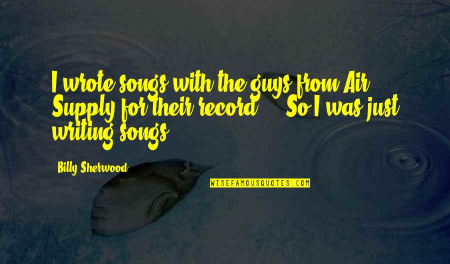 Songs For Quotes By Billy Sherwood: I wrote songs with the guys from Air Songs For Quotes By Billy Sherwood: I wrote songs with the guys from Air