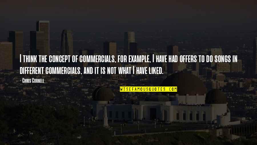 Songs For Quotes By Chris Cornell: I think the concept of commercials, for example, Songs For Quotes By Chris Cornell: I think the concept of commercials, for example,