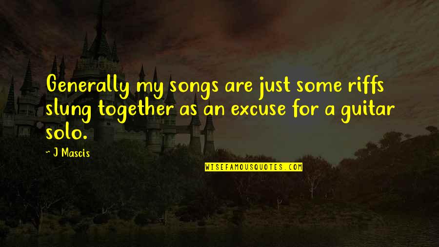 Songs For Quotes By J Mascis: Generally my songs are just some riffs slung