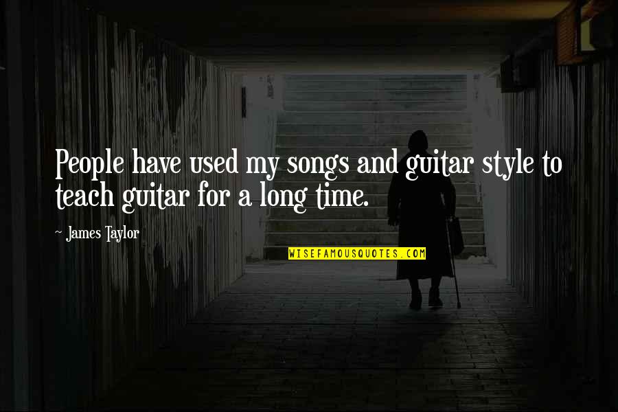 Songs For Quotes By James Taylor: People have used my songs and guitar style