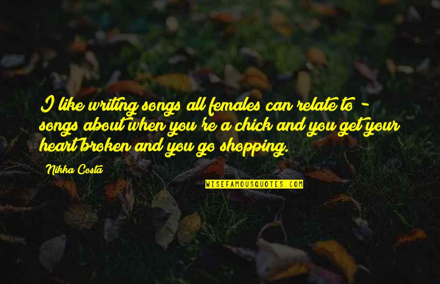 Songs From The Heart Quotes By Nikka Costa: I like writing songs all females can relate Songs From The Heart Quotes By Nikka Costa: I like writing songs all females can relate