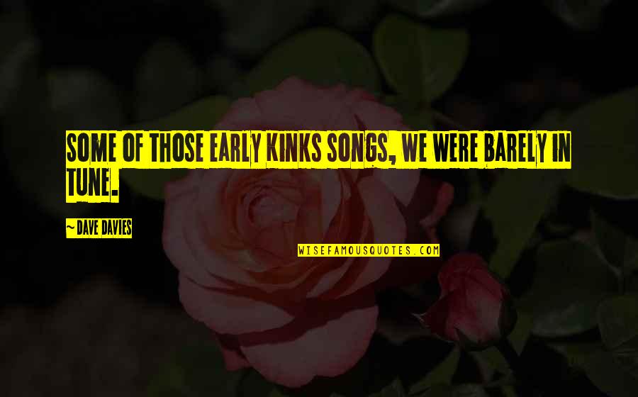 Songs In Quotes By Dave Davies: Some of those early Kinks songs, we were