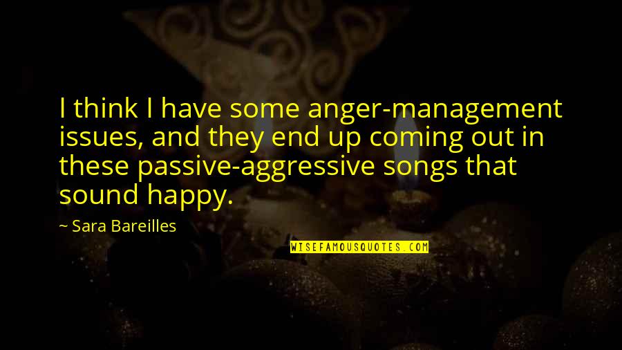 Songs In Quotes By Sara Bareilles: I think I have some anger-management issues, and