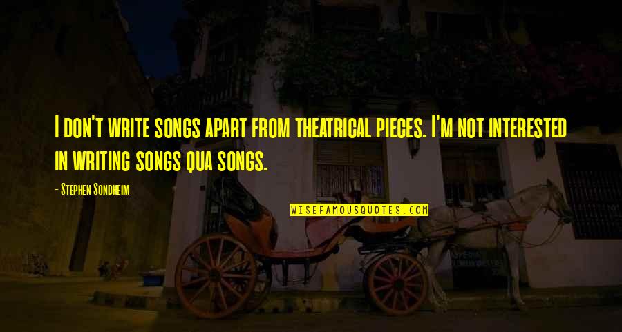 Songs In Quotes By Stephen Sondheim: I don't write songs apart from theatrical pieces.