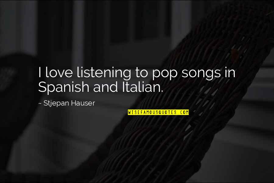 Songs In Quotes By Stjepan Hauser: I love listening to pop songs in Spanish