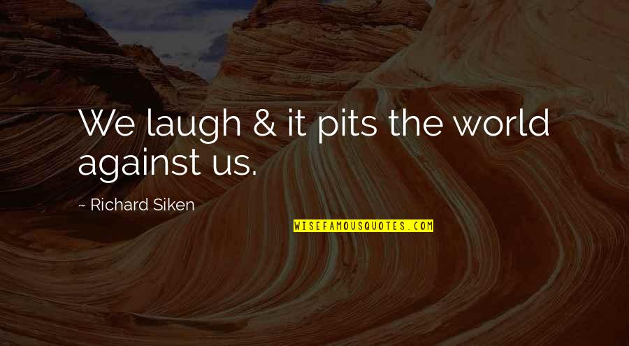 Songs In The Pearl Quotes By Richard Siken: We laugh & it pits the world against