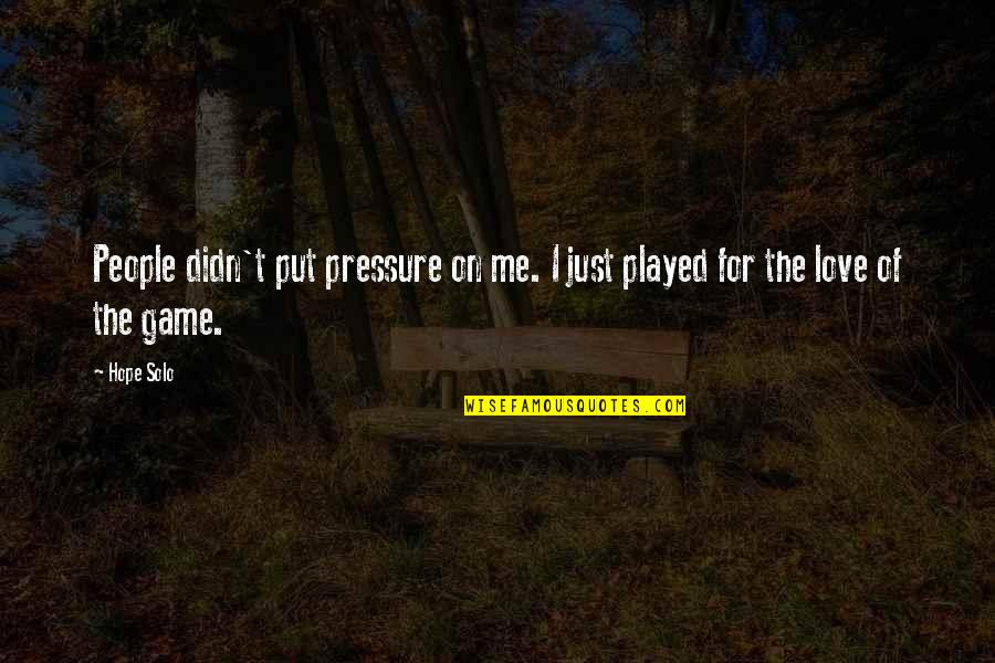 Songs In Urdu Quotes By Hope Solo: People didn't put pressure on me. I just