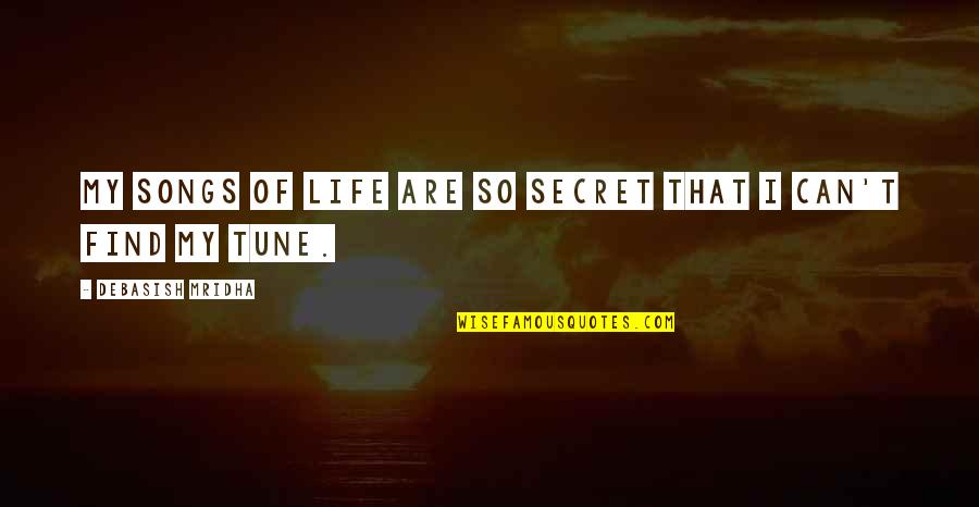 Songs Inspirational Quotes By Debasish Mridha: My songs of life are so secret that Songs Inspirational Quotes By Debasish Mridha: My songs of life are so secret that