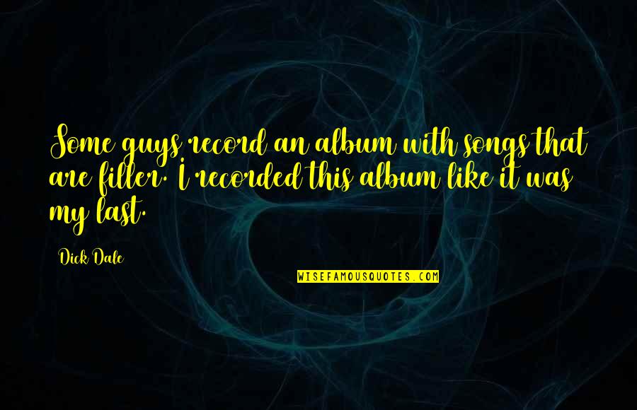 Songs Like This Quotes By Dick Dale: Some guys record an album with songs that Songs Like This Quotes By Dick Dale: Some guys record an album with songs that