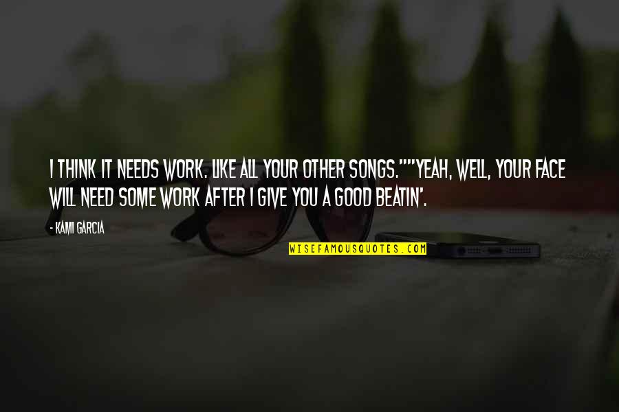 Songs Like This Quotes By Kami Garcia: I think it needs work. Like all your Songs Like This Quotes By Kami Garcia: I think it needs work. Like all your