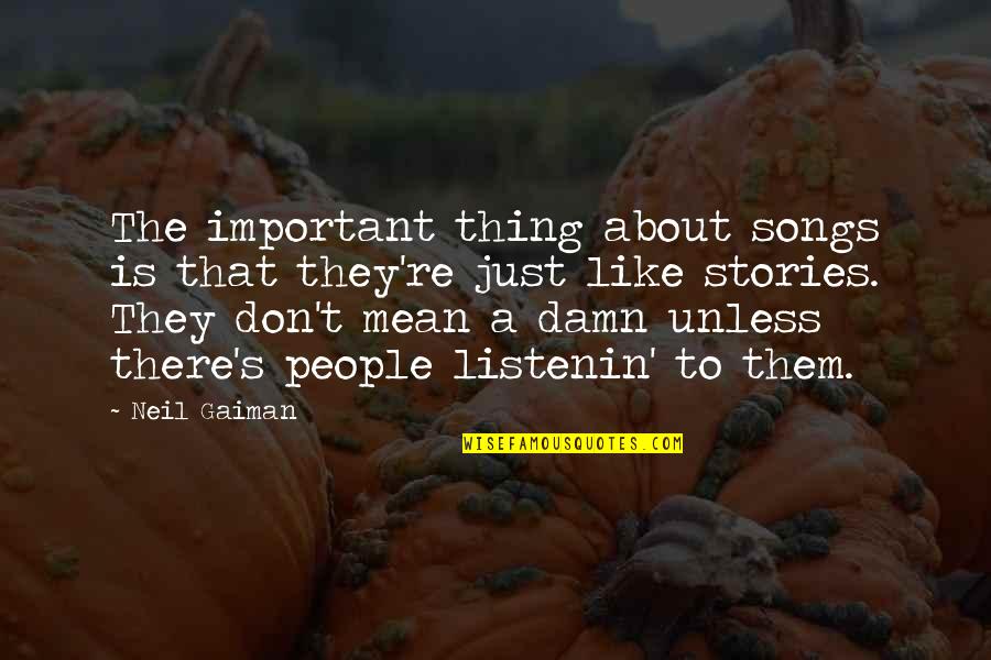 Songs Like This Quotes By Neil Gaiman: The important thing about songs is that they're Songs Like This Quotes By Neil Gaiman: The important thing about songs is that they're