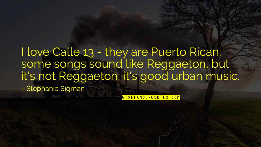 Songs Like This Quotes By Stephanie Sigman: I love Calle 13 - they are Puerto Songs Like This Quotes By Stephanie Sigman: I love Calle 13 - they are Puerto