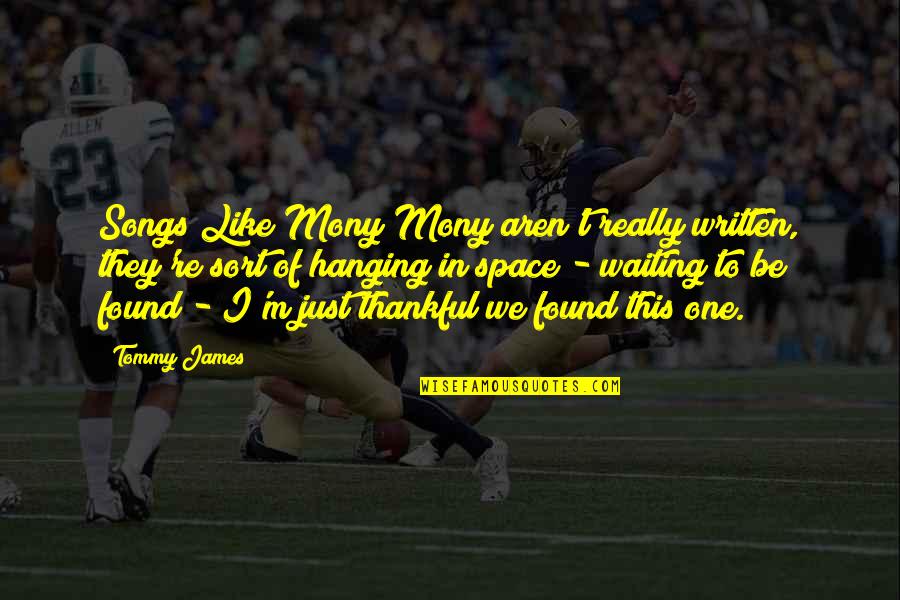 Songs Like This Quotes By Tommy James: Songs Like Mony Mony aren't really written, they're Songs Like This Quotes By Tommy James: Songs Like Mony Mony aren't really written, they're