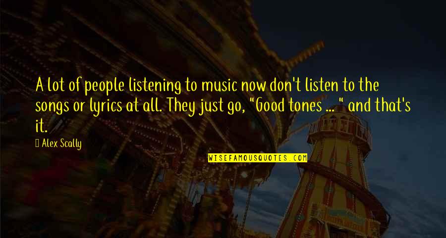 Songs Lyrics Quotes By Alex Scally: A lot of people listening to music now