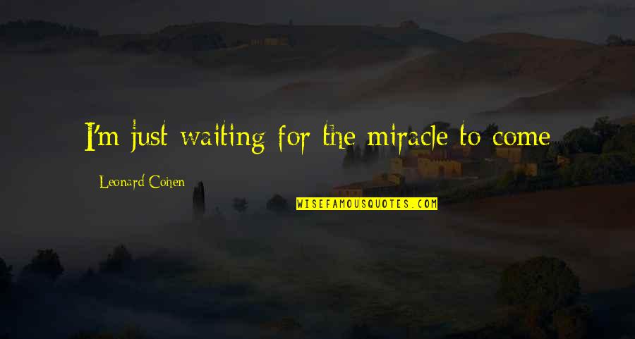 Songs Lyrics Quotes By Leonard Cohen: I'm just waiting for the miracle to come