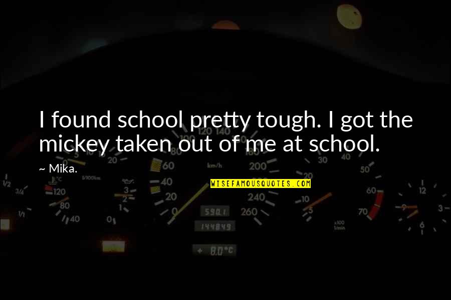 Songs Of A War Boy Quotes By Mika.: I found school pretty tough. I got the