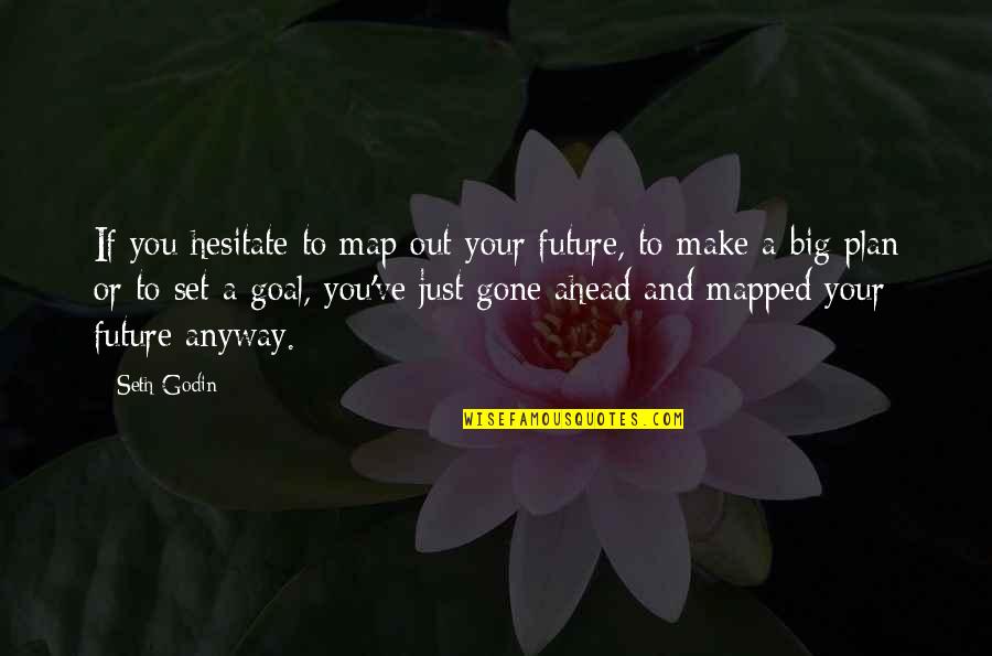 Songs Of Achilles Quotes By Seth Godin: If you hesitate to map out your future, Songs Of Achilles Quotes By Seth Godin: If you hesitate to map out your future,