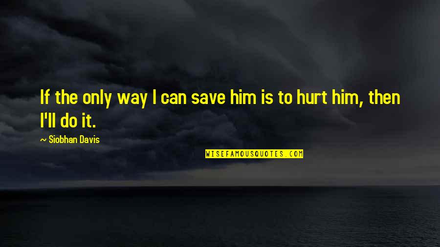 Songs Of Achilles Quotes By Siobhan Davis: If the only way I can save him Songs Of Achilles Quotes By Siobhan Davis: If the only way I can save him