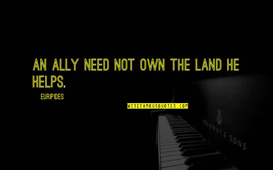 Songs Of Eternity Quotes By Euripides: An ally need not own the land he Songs Of Eternity Quotes By Euripides: An ally need not own the land he