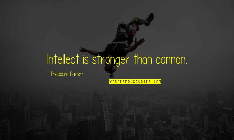Songs Of Eternity Quotes By Theodore Parker: Intellect is stronger than cannon. Songs Of Eternity Quotes By Theodore Parker: Intellect is stronger than cannon.