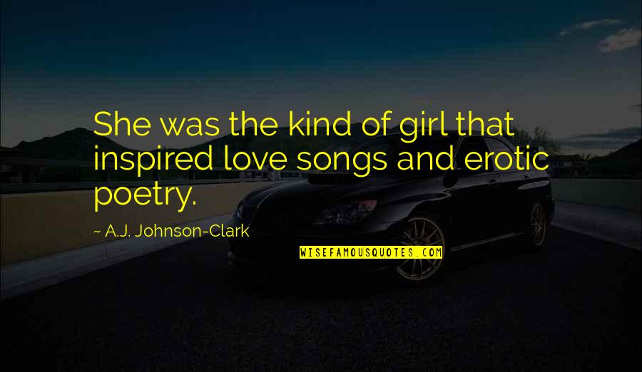 Songs Of Love Quotes By A.J. Johnson-Clark: She was the kind of girl that inspired