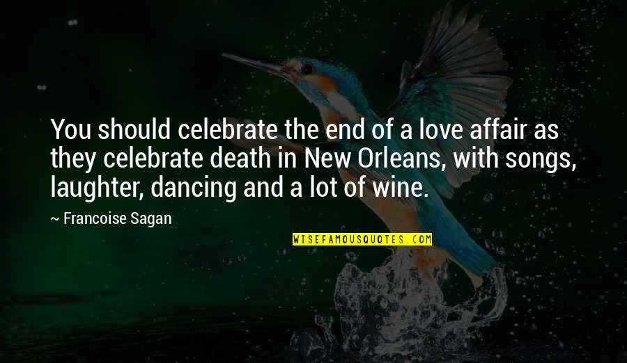Songs Of Love Quotes By Francoise Sagan: You should celebrate the end of a love