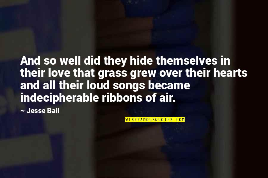 Songs Of Love Quotes By Jesse Ball: And so well did they hide themselves in