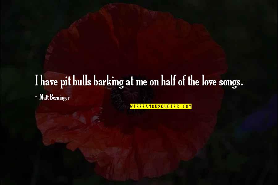 Songs Of Love Quotes By Matt Berninger: I have pit bulls barking at me on