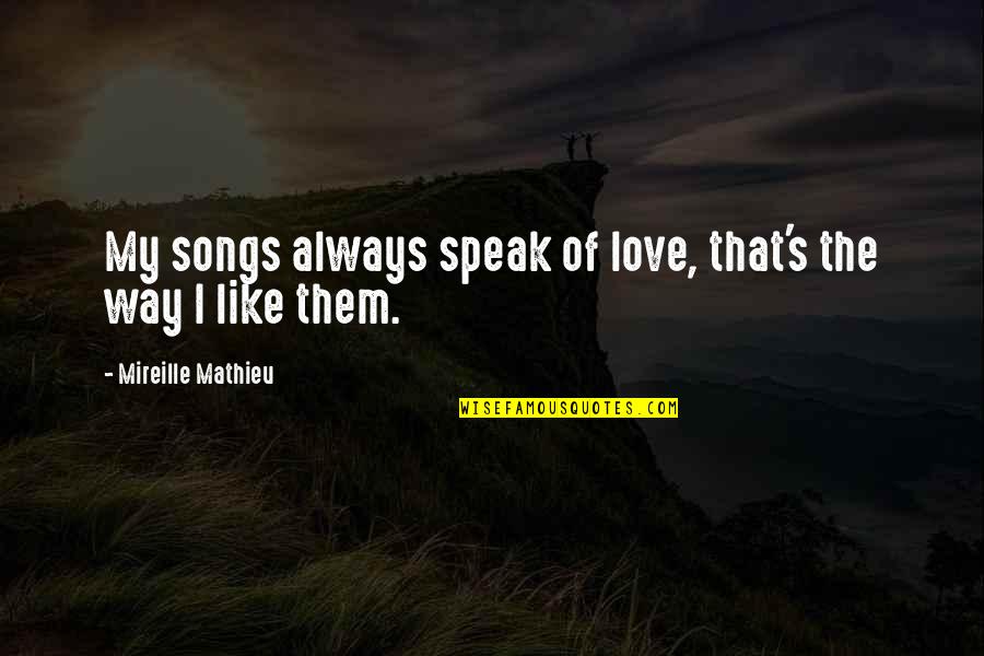 Songs Of Love Quotes By Mireille Mathieu: My songs always speak of love, that's the