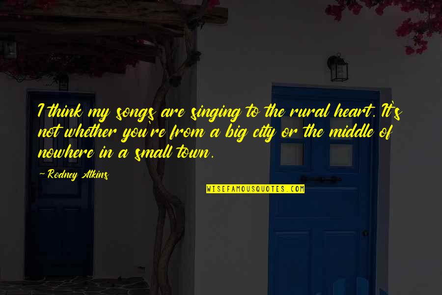 Songs Of My Heart Quotes By Rodney Atkins: I think my songs are singing to the Songs Of My Heart Quotes By Rodney Atkins: I think my songs are singing to the