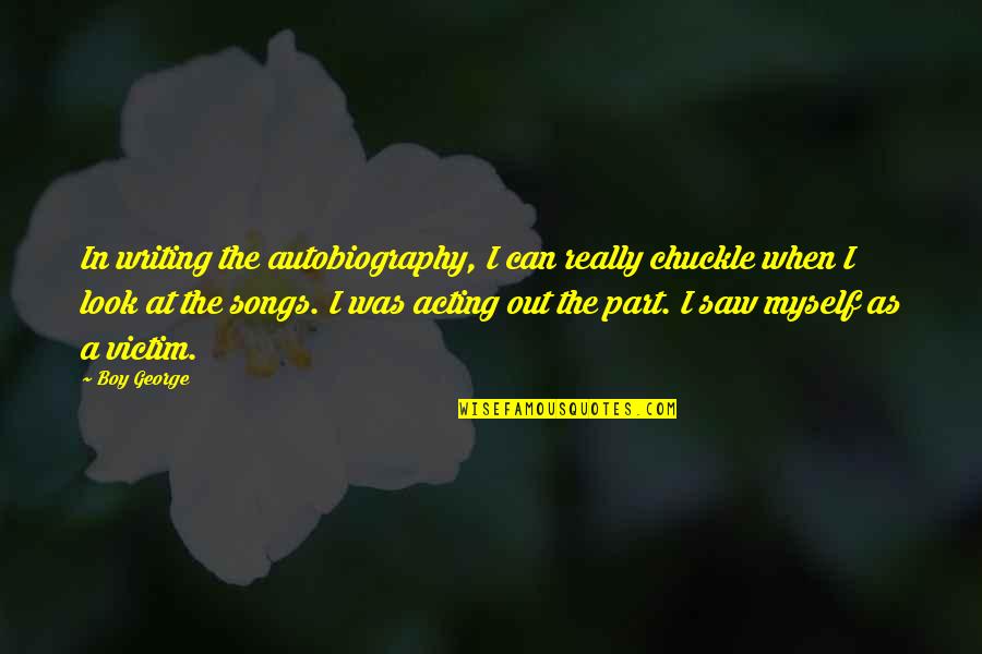 Songs Of Myself Quotes By Boy George: In writing the autobiography, I can really chuckle