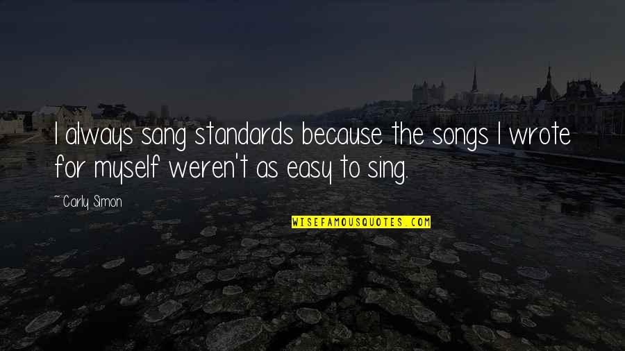 Songs Of Myself Quotes By Carly Simon: I always sang standards because the songs I