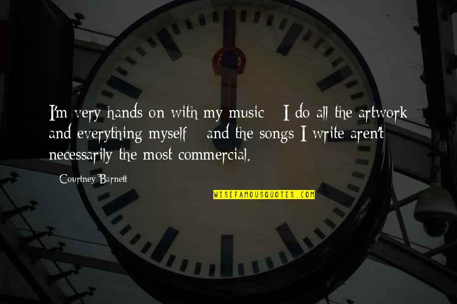 Songs Of Myself Quotes By Courtney Barnett: I'm very hands on with my music -