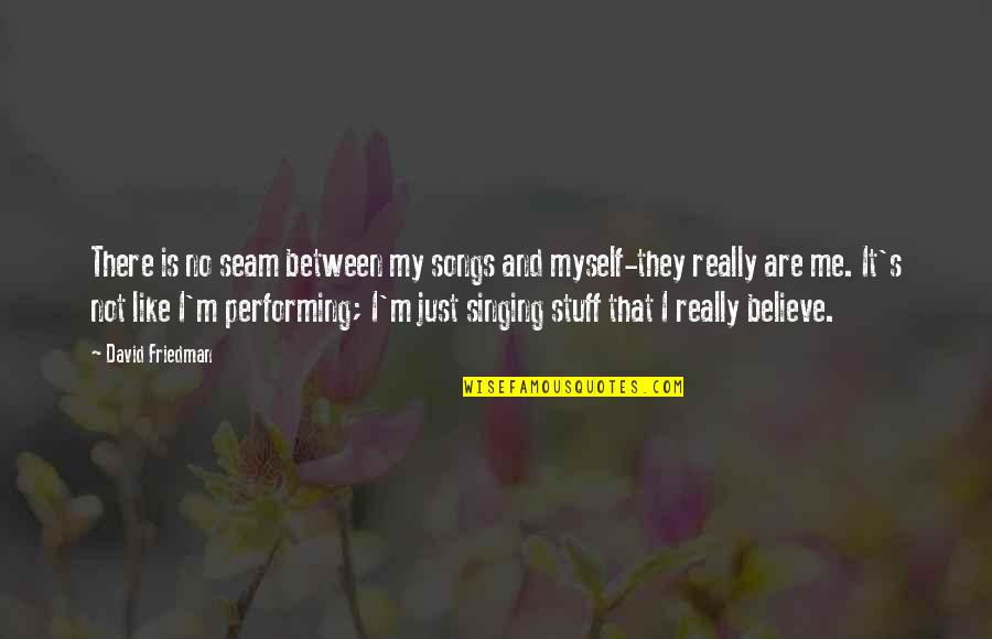 Songs Of Myself Quotes By David Friedman: There is no seam between my songs and