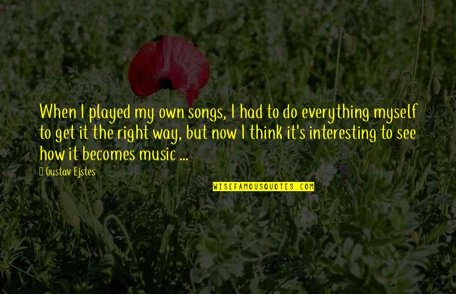 Songs Of Myself Quotes By Gustav Ejstes: When I played my own songs, I had