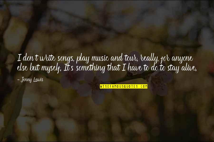 Songs Of Myself Quotes By Jenny Lewis: I don't write songs, play music and tour,